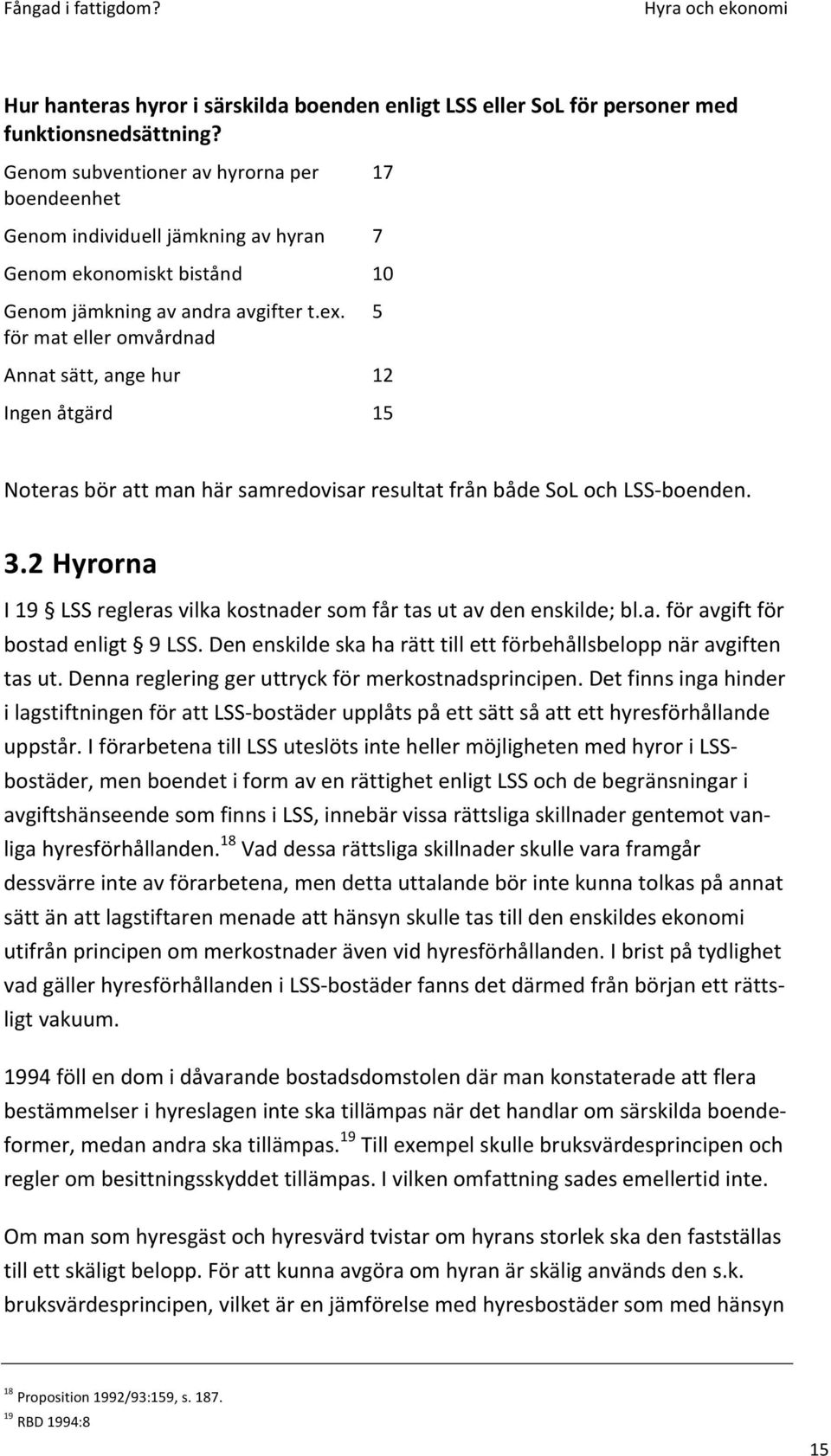 för mat eller omvårdnad Annat sätt, ange hur Ingen åtgärd 17 7 10 5 12 15 Noteras bör att man här samredovisar resultat från både SoL och LSS- boenden. 3.