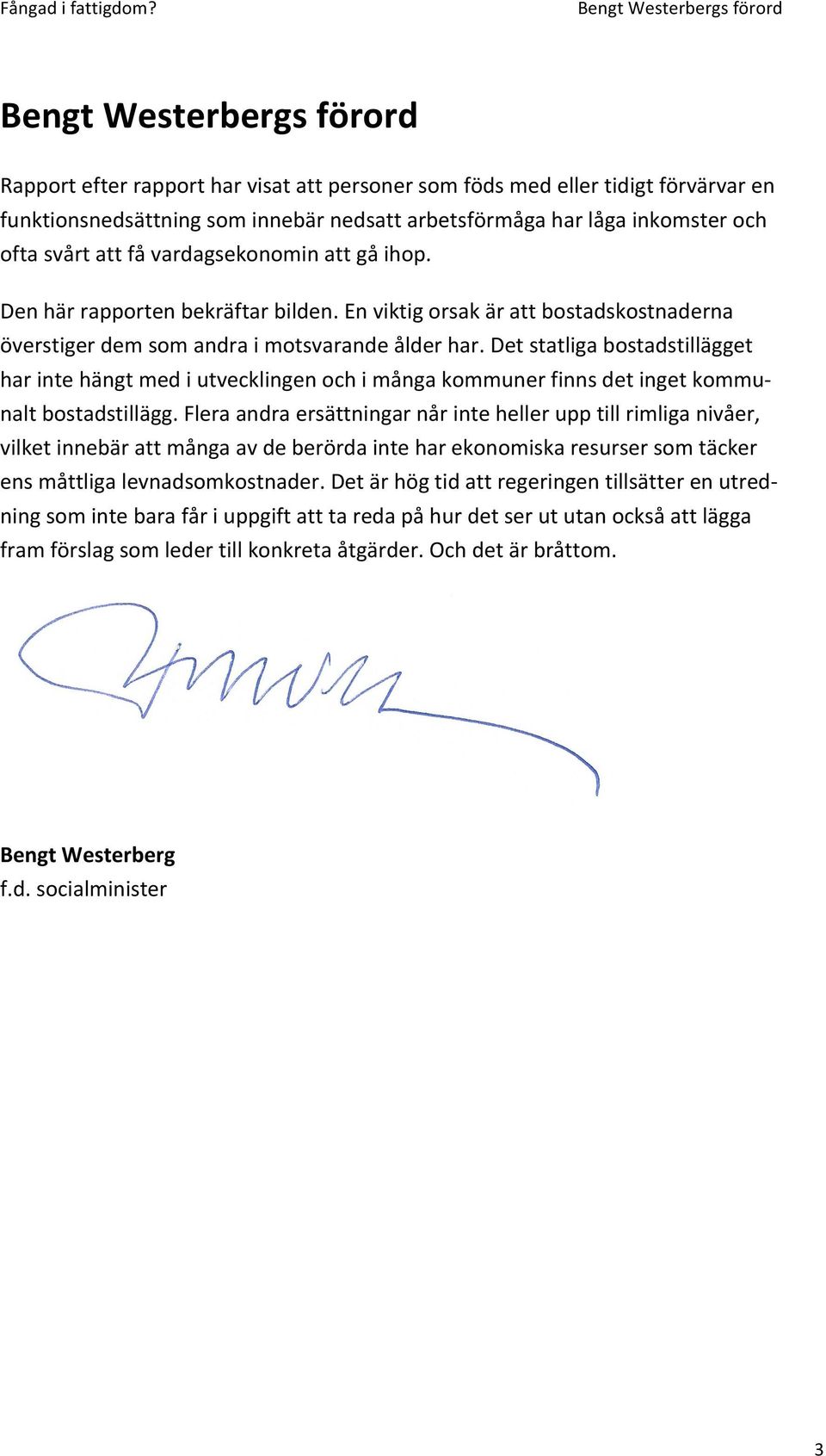 Det statliga bostadstillägget har inte hängt med i utvecklingen och i många kommuner finns det inget kommu- nalt bostadstillägg.