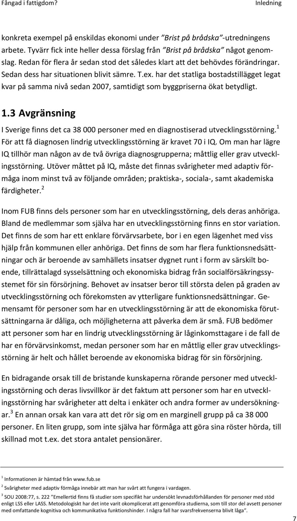 har det statliga bostadstillägget legat kvar på samma nivå sedan 2007, samtidigt som byggpriserna ökat betydligt. 1.