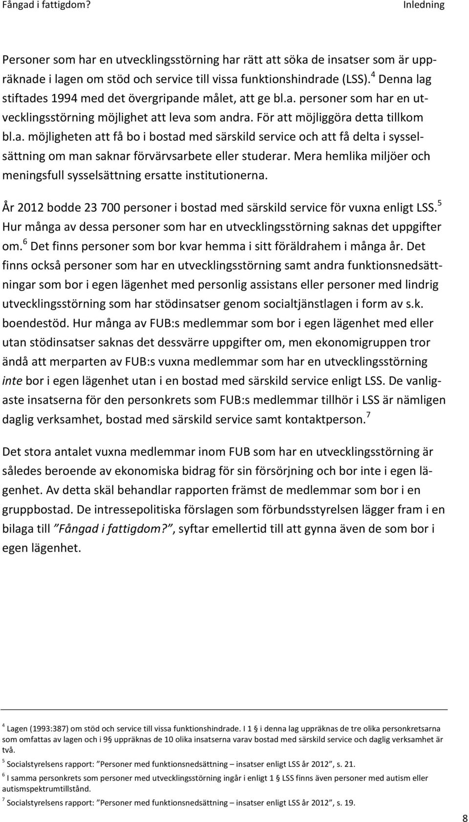 Mera hemlika miljöer och meningsfull sysselsättning ersatte institutionerna. År 2012 bodde 23 700 personer i bostad med särskild service för vuxna enligt LSS.