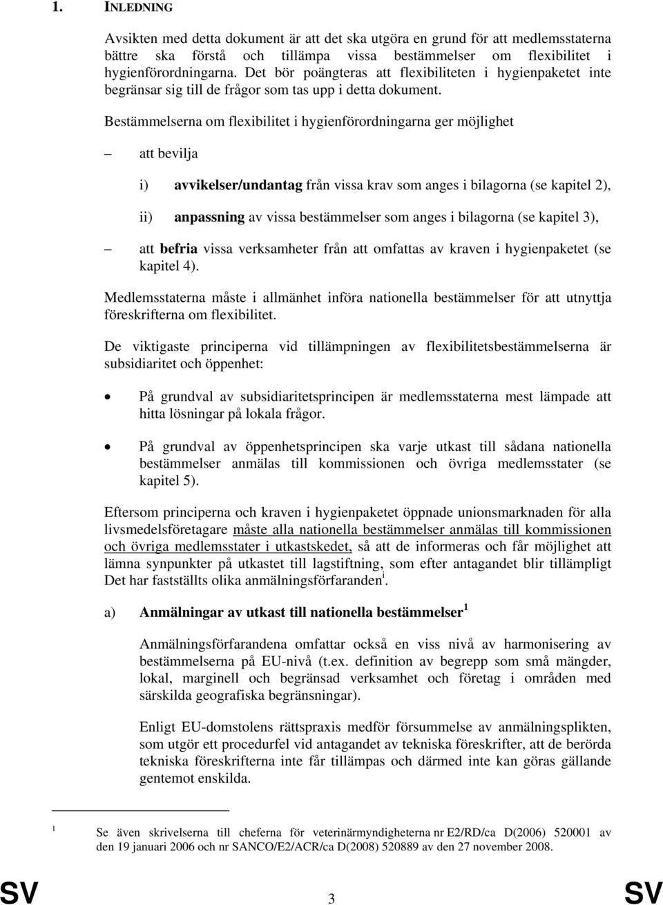 Bestämmelserna om flexibilitet i hygienförordningarna ger möjlighet att bevilja i) avvikelser/undantag från vissa krav som anges i bilagorna (se kapitel 2), ii) anpassning av vissa bestämmelser som