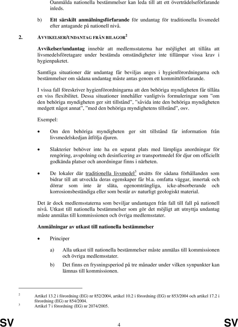 hygienpaketet. Samtliga situationer där undantag får beviljas anges i hygienförordningarna och bestämmelser om sådana undantag måste antas genom ett kommittéförfarande.