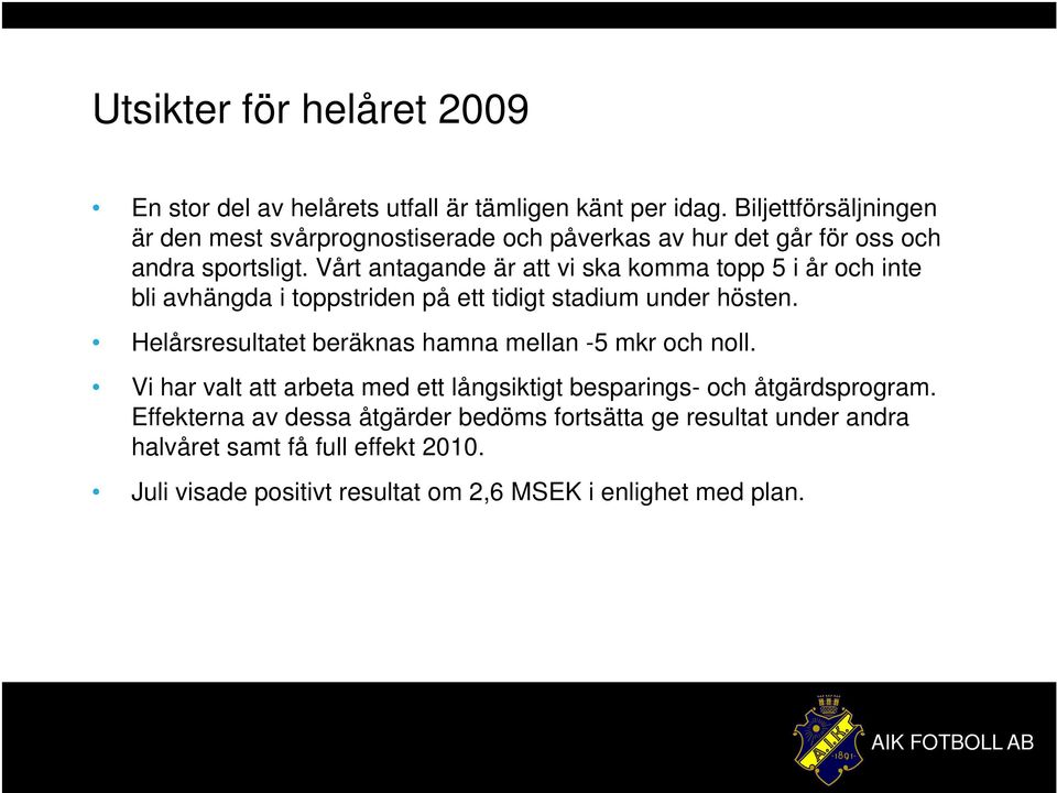 Vårt antagande är att vi ska komma topp 5 i år och inte bli avhängda i toppstriden på ett tidigt stadium under hösten.