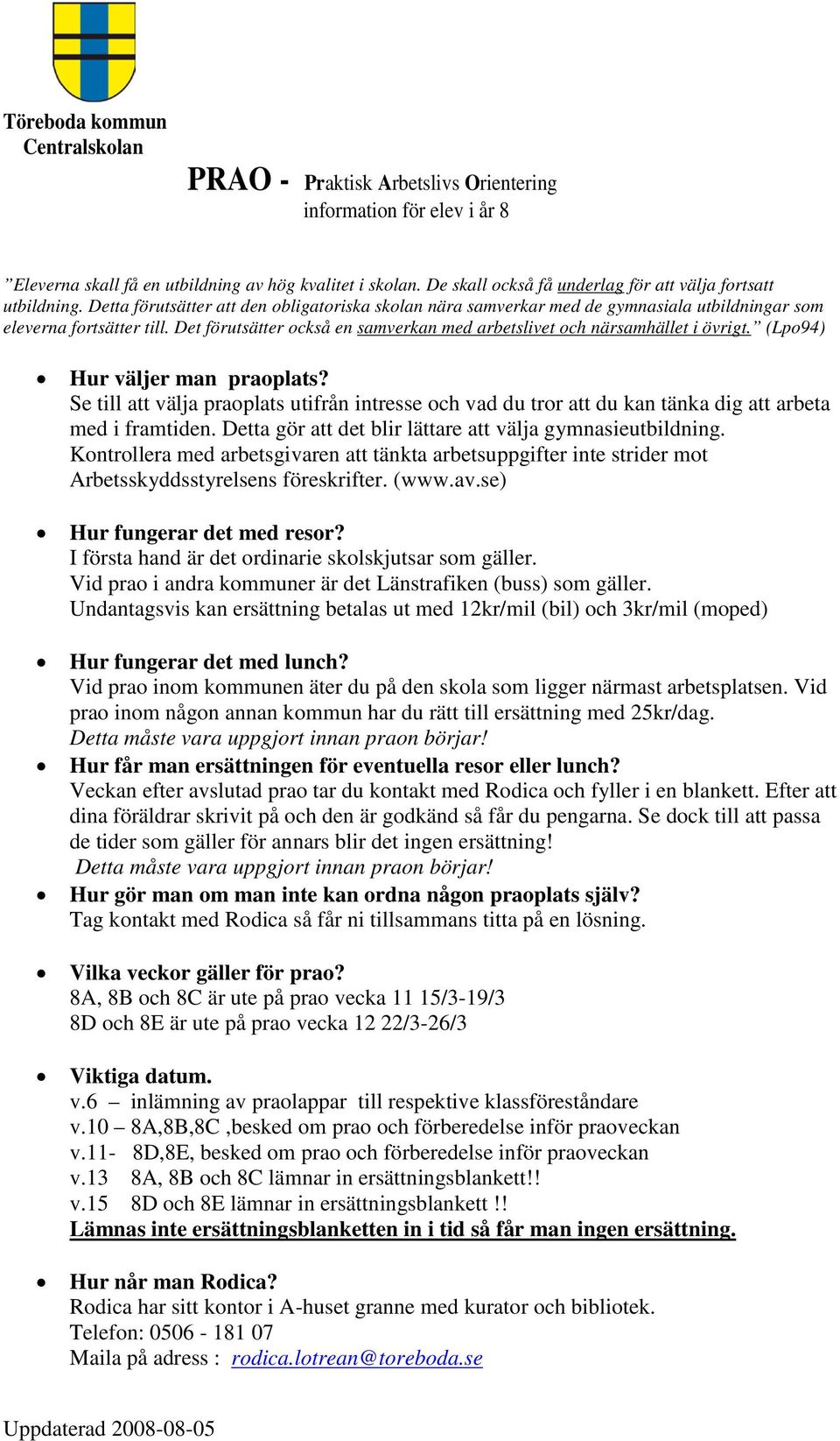 (Lpo94) Hur väljer man praoplats? Se till att välja praoplats utifrån intresse och vad du tror att du kan tänka dig att arbeta med i framtiden.