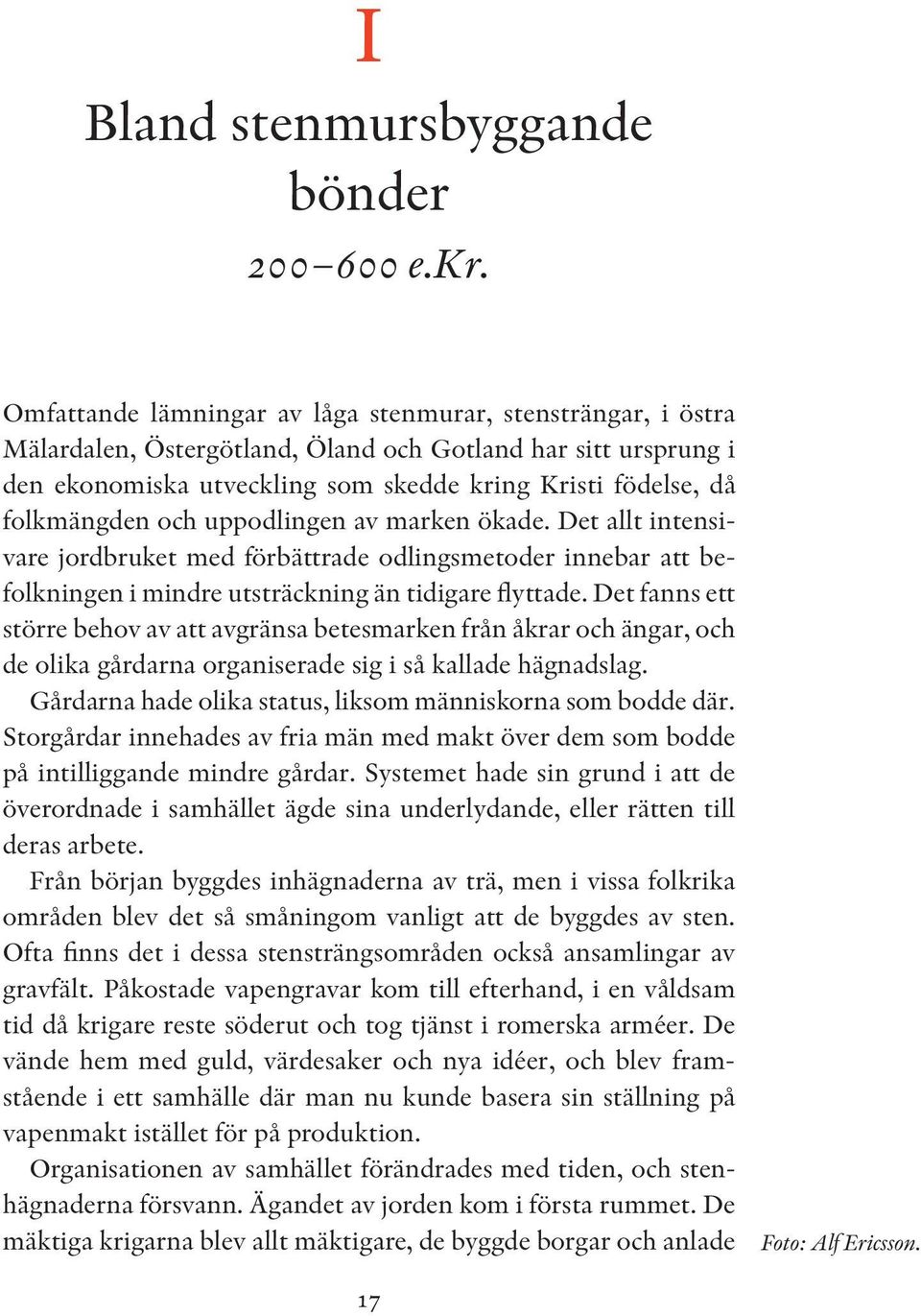 och uppodlingen av marken ökade. Det allt intensi vare jordbruket med förbättrade odlingsmetoder innebar att be folkningen i mindre utsträckning än tidigare flyttade.