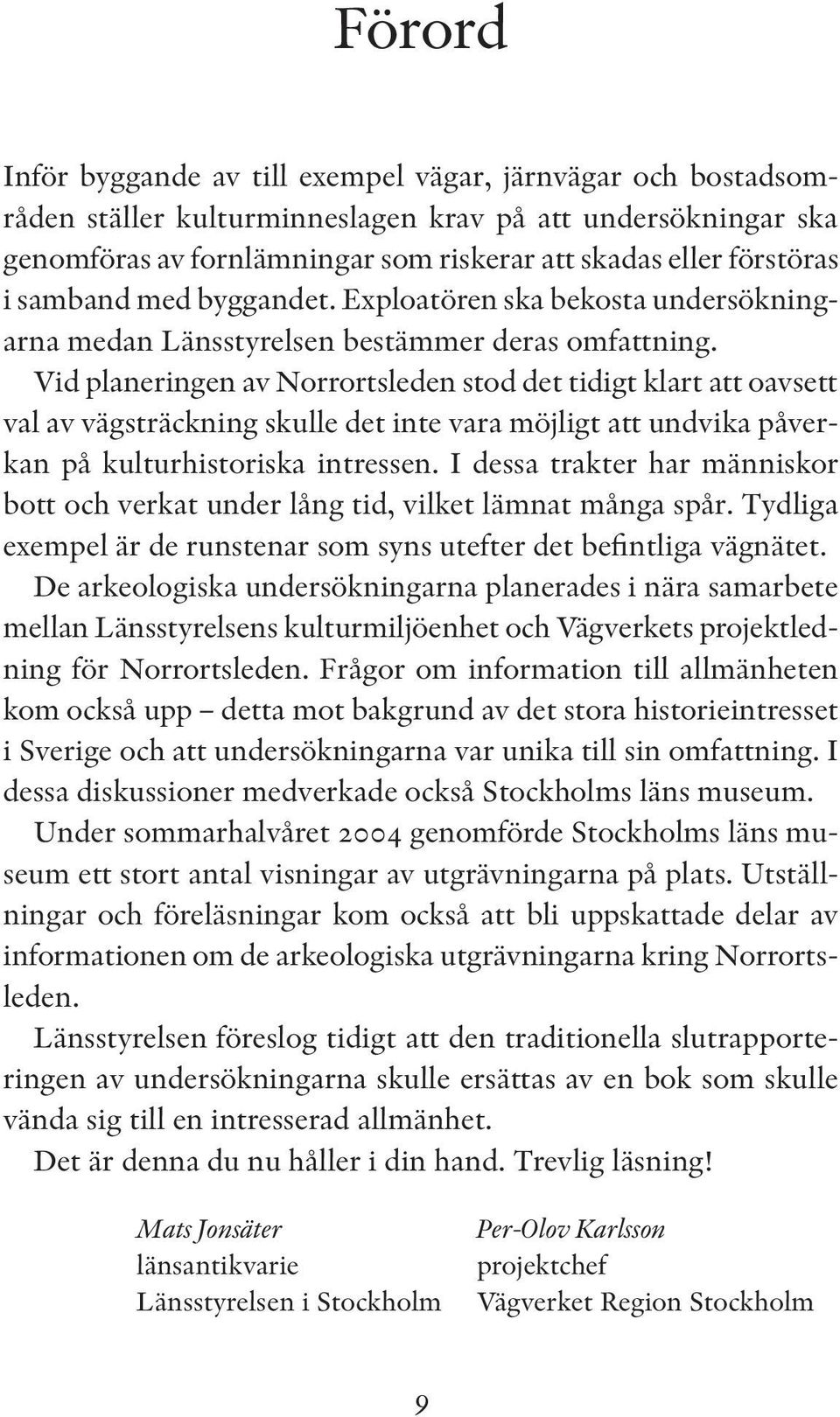 Vid planeringen av Norrortsleden stod det tidigt klart att oavsett val av vägsträckning skulle det inte vara möjligt att undvika påverkan på kulturhistoriska intressen.