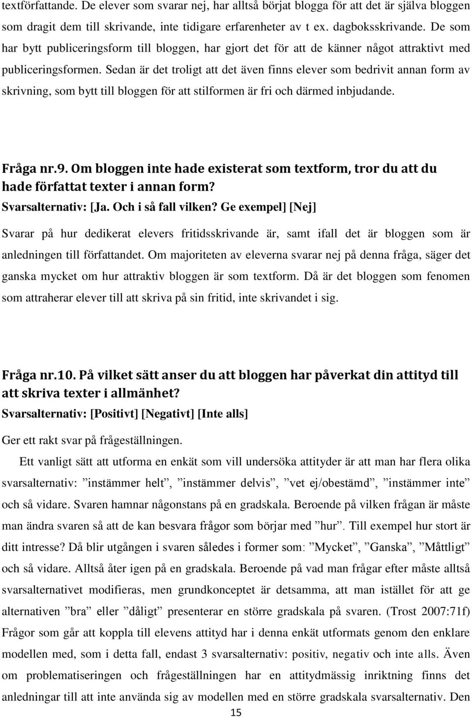 Sedan är det troligt att det även finns elever som bedrivit annan form av skrivning, som bytt till bloggen för att stilformen är fri och därmed inbjudande. Fråga nr.9.