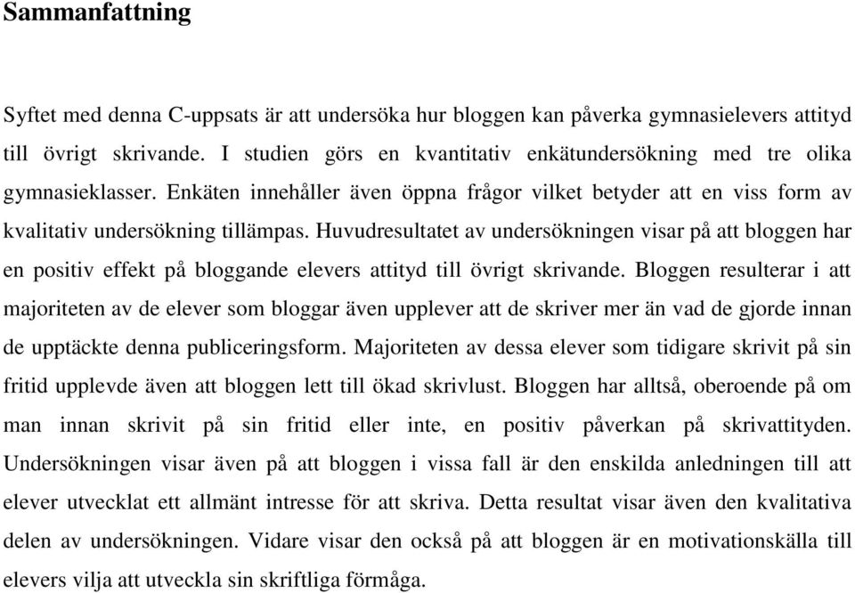 Huvudresultatet av undersökningen visar på att bloggen har en positiv effekt på bloggande elevers attityd till övrigt skrivande.