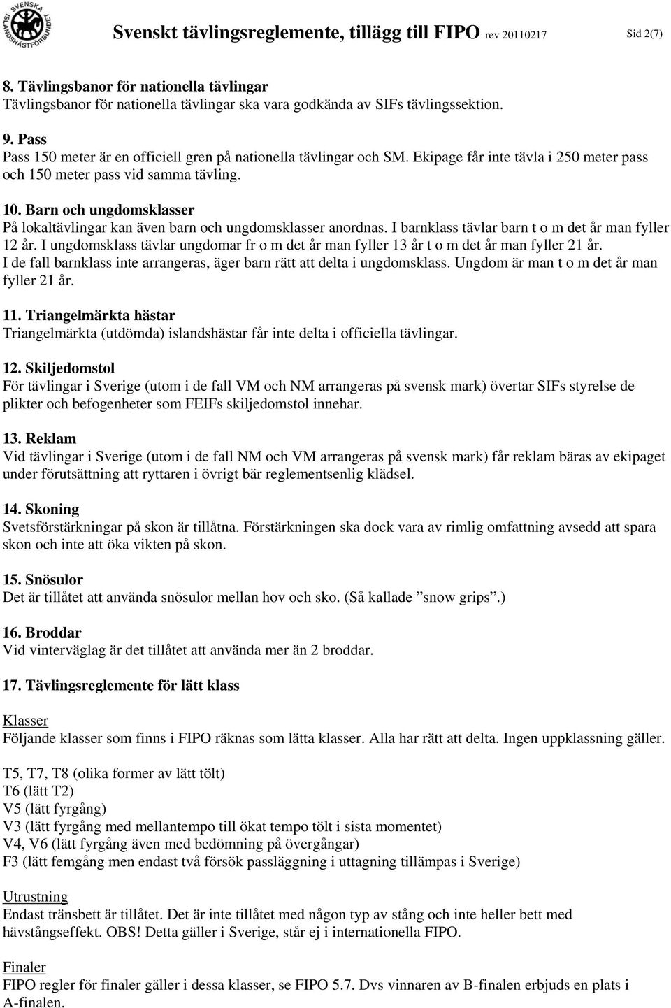 Barn och ungdomsklasser På lokaltävlingar kan även barn och ungdomsklasser anordnas. I barnklass tävlar barn t o m det år man fyller 12 år.