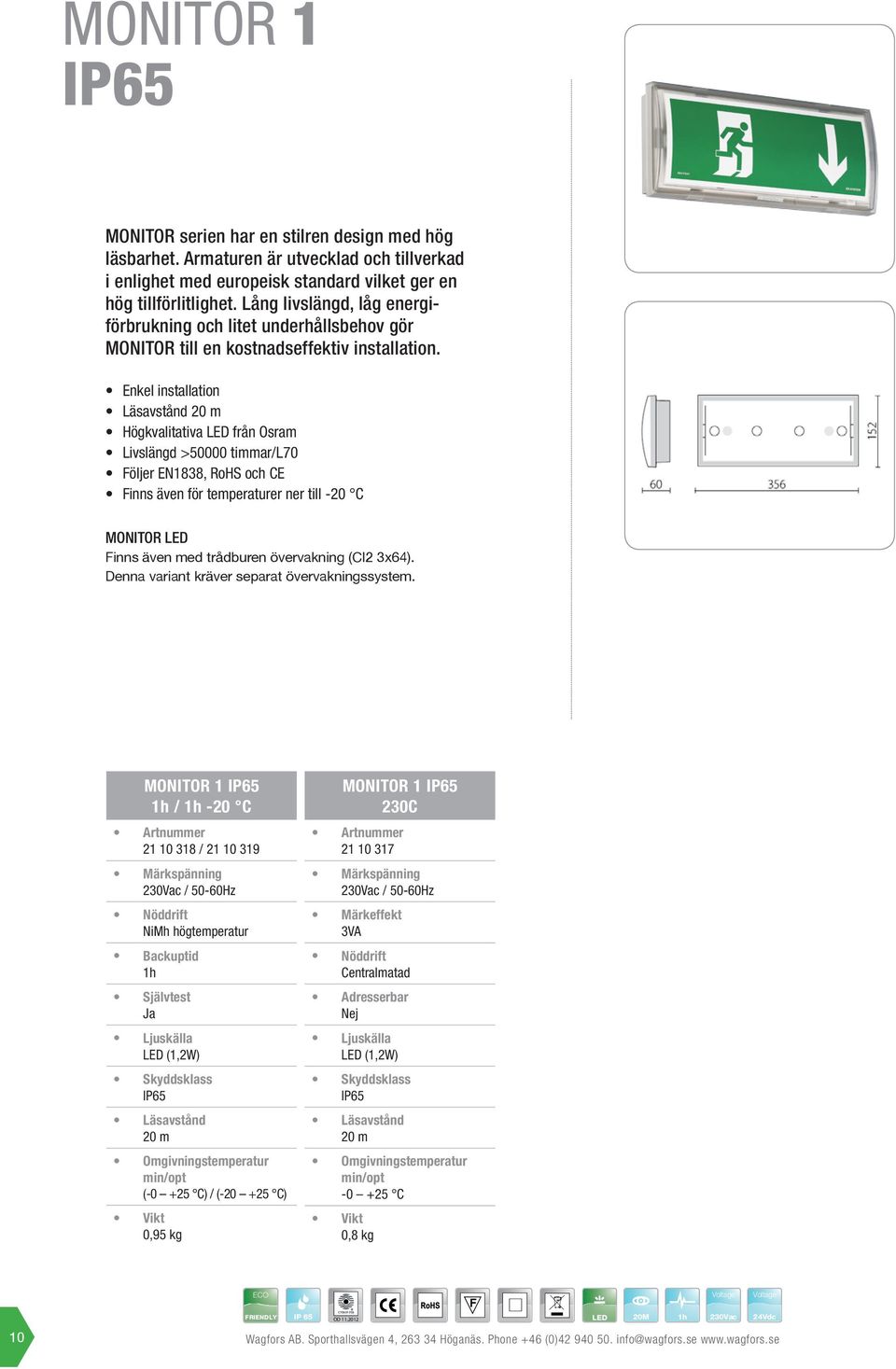 Enkel installation Läsavstånd 20 m Högkvalitativa LED från Osram Livslängd >50000 timmar/l70 Följer EN1838, RoHS och CE Finns även för temperaturer ner till -20 C MONITOR LED Finns även med trådburen