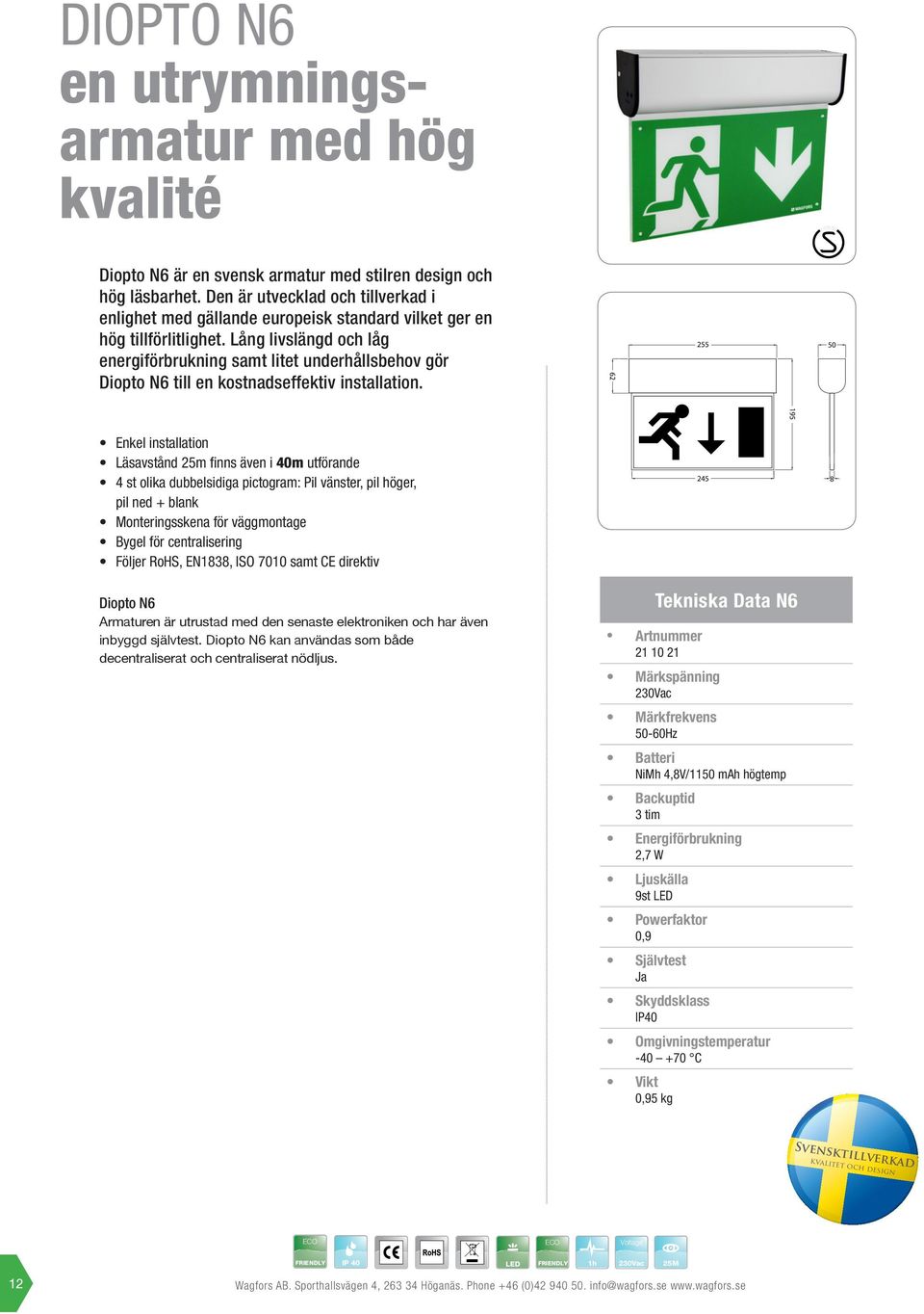 Lång livslängd och låg energiförbrukning samt litet underhållsbehov gör Diopto N6 till en kostnadseffektiv installation.