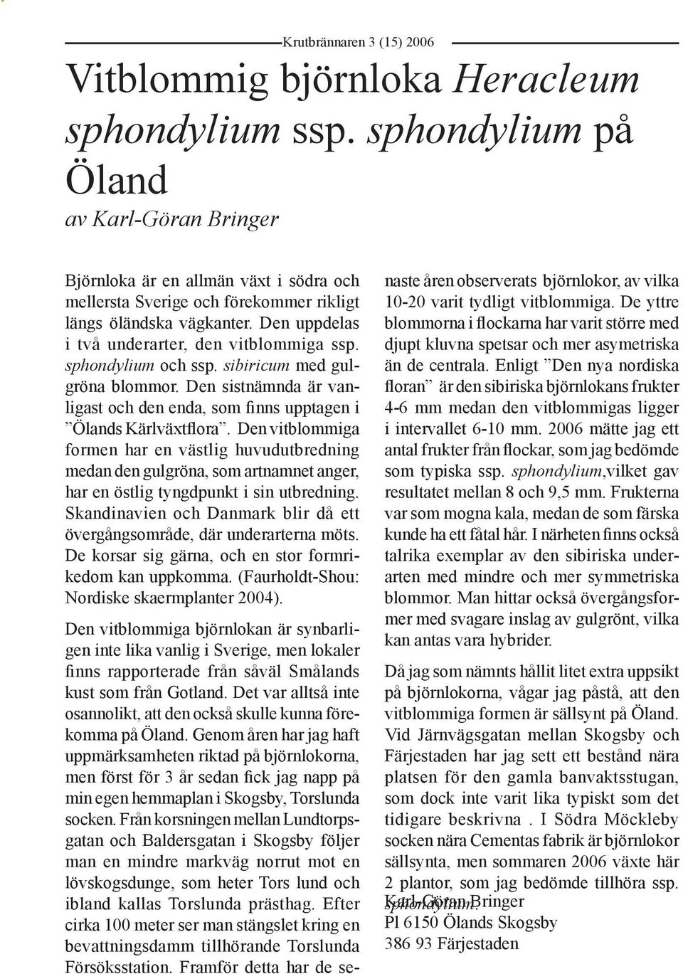 Den vitblommiga formen har en västlig huvudutbredning medan den gulgröna, som artnamnet anger, har en östlig tyngdpunkt i sin utbredning.