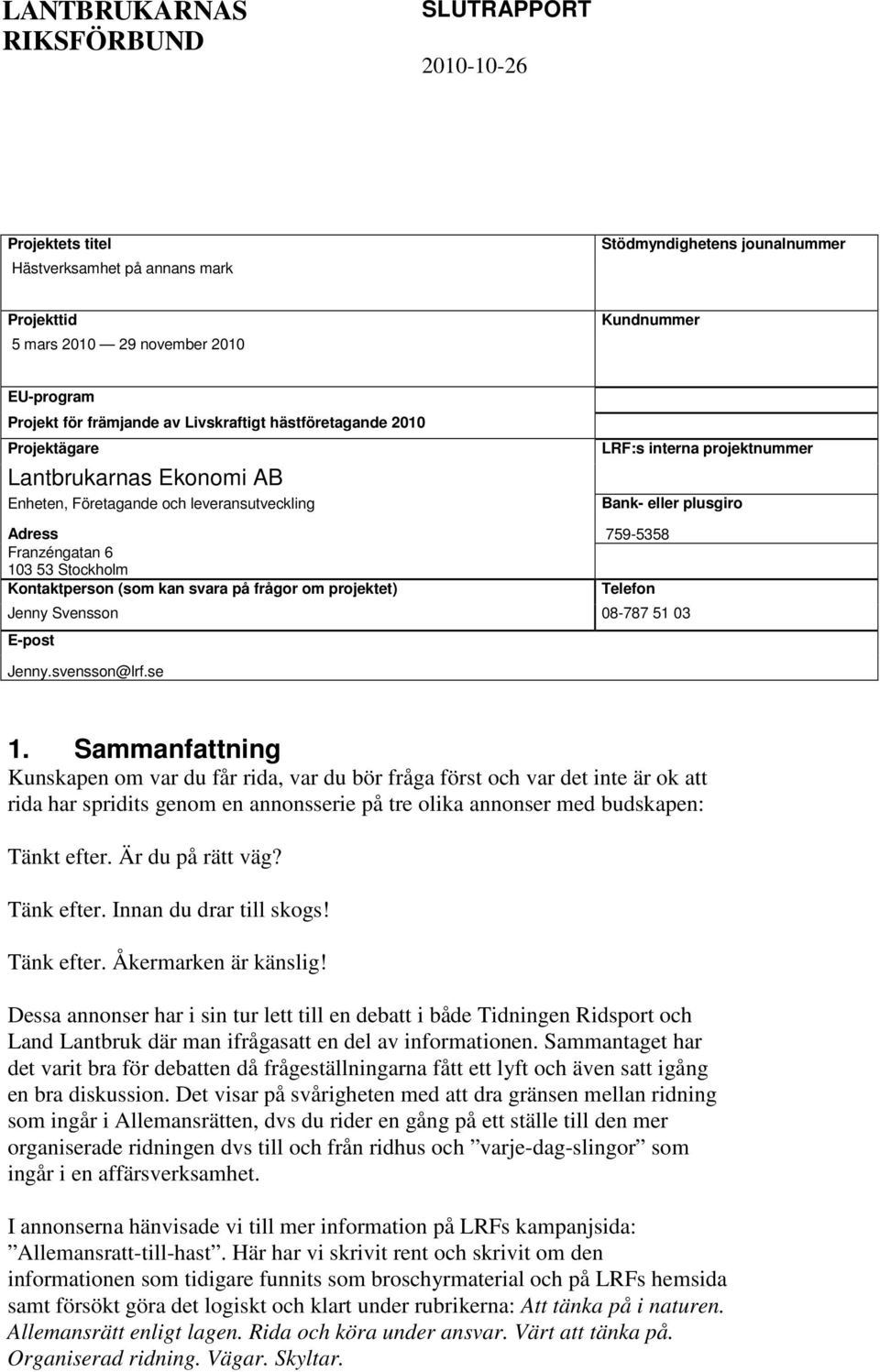 103 53 Stockholm Kontaktperson (som kan svara på frågor om projektet) Telefon Jenny Svensson 08-787 51 03 E-post Jenny.svensson@lrf.se 1.