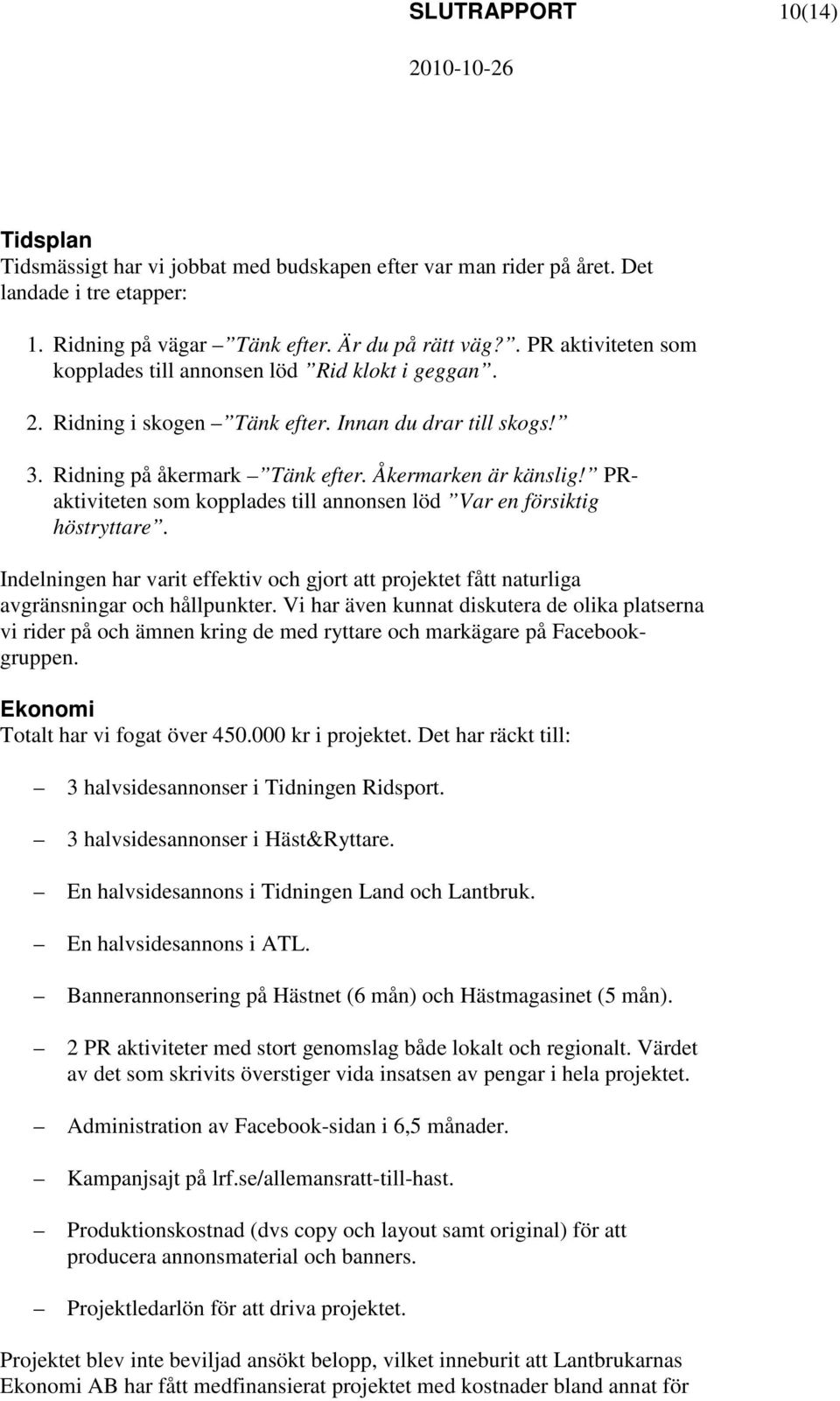 PRaktiviteten som kopplades till annonsen löd Var en försiktig höstryttare. Indelningen har varit effektiv och gjort att projektet fått naturliga avgränsningar och hållpunkter.