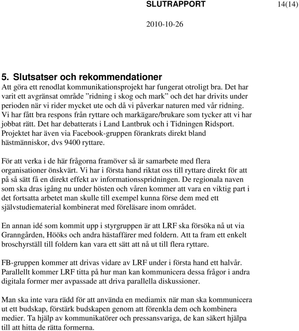 Vi har fått bra respons från ryttare och markägare/brukare som tycker att vi har jobbat rätt. Det har debatterats i Land Lantbruk och i Tidningen Ridsport.