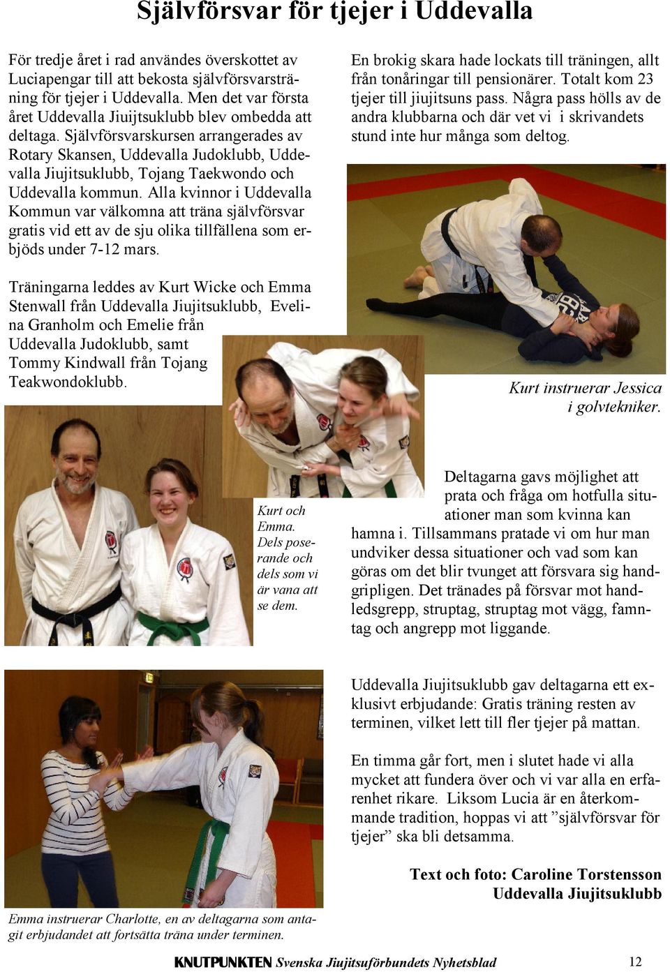 Självförsvarskursen arrangerades av Rotary Skansen, Uddevalla Judoklubb, Uddevalla Jiujitsuklubb, Tojang Taekwondo och Uddevalla kommun.