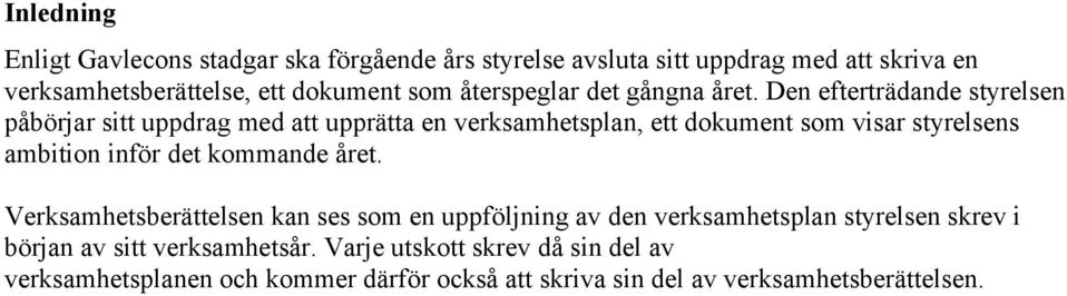 Den efterträdande styrelsen påbörjar sitt uppdrag med att upprätta en verksamhetsplan, ett dokument som visar styrelsens ambition inför det