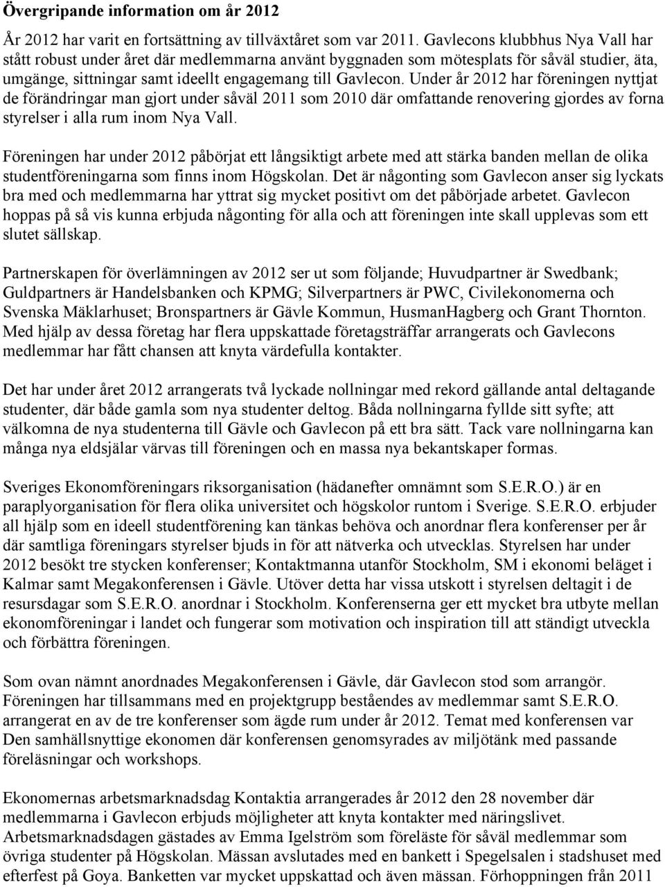 Under år 2012 har föreningen nyttjat de förändringar man gjort under såväl 2011 som 2010 där omfattande renovering gjordes av forna styrelser i alla rum inom Nya Vall.