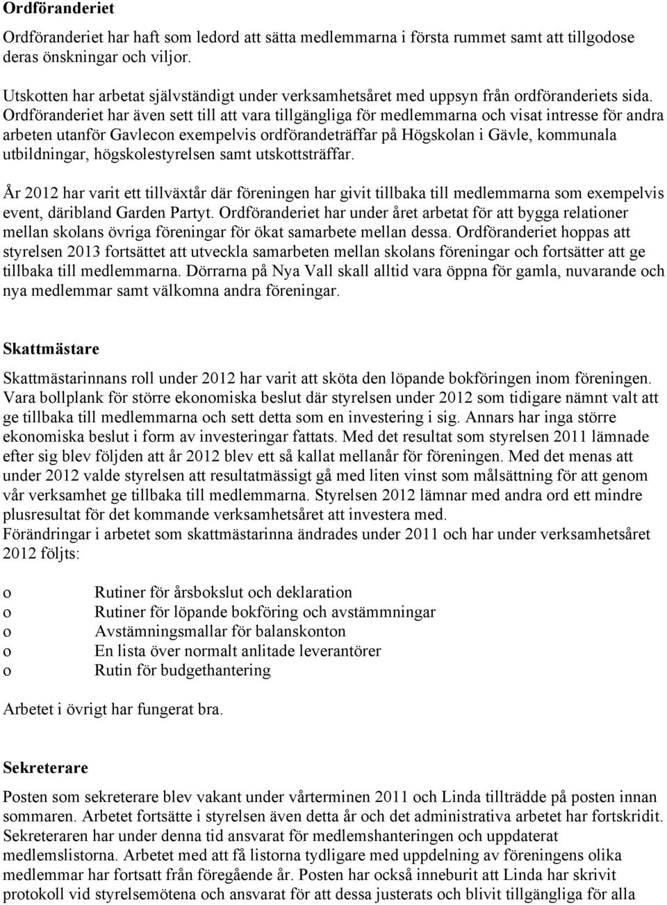 Ordföranderiet har även sett till att vara tillgängliga för medlemmarna och visat intresse för andra arbeten utanför Gavlecon exempelvis ordförandeträffar på Högskolan i Gävle, kommunala