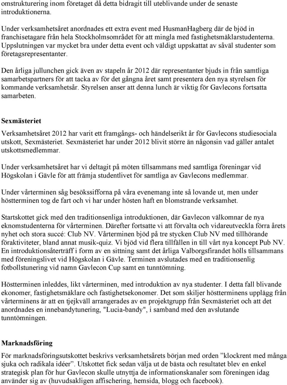 Uppslutningen var mycket bra under detta event och väldigt uppskattat av såväl studenter som företagsrepresentanter.