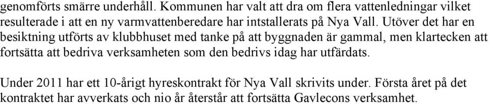 Vall. Utöver det har en besiktning utförts av klubbhuset med tanke på att byggnaden är gammal, men klartecken att fortsätta att