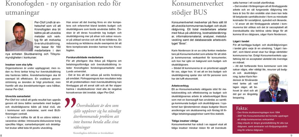 Insatser som ska lyfta Organisationen är under uppbyggnad, men redan nu finns tankar kring hur överskuldsättning ska hanteras bättre. Ärendehanteringen ska till exempel bli effektivare.