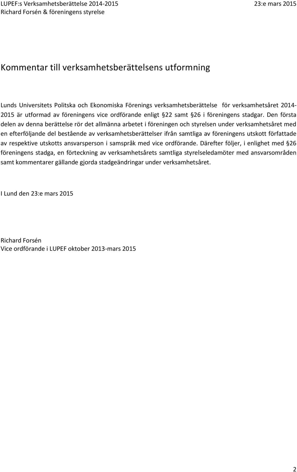 Den första delen av denna berättelse rör det allmänna arbetet i föreningen och styrelsen under verksamhetsåret med en efterföljande del bestående av verksamhetsberättelser ifrån samtliga av