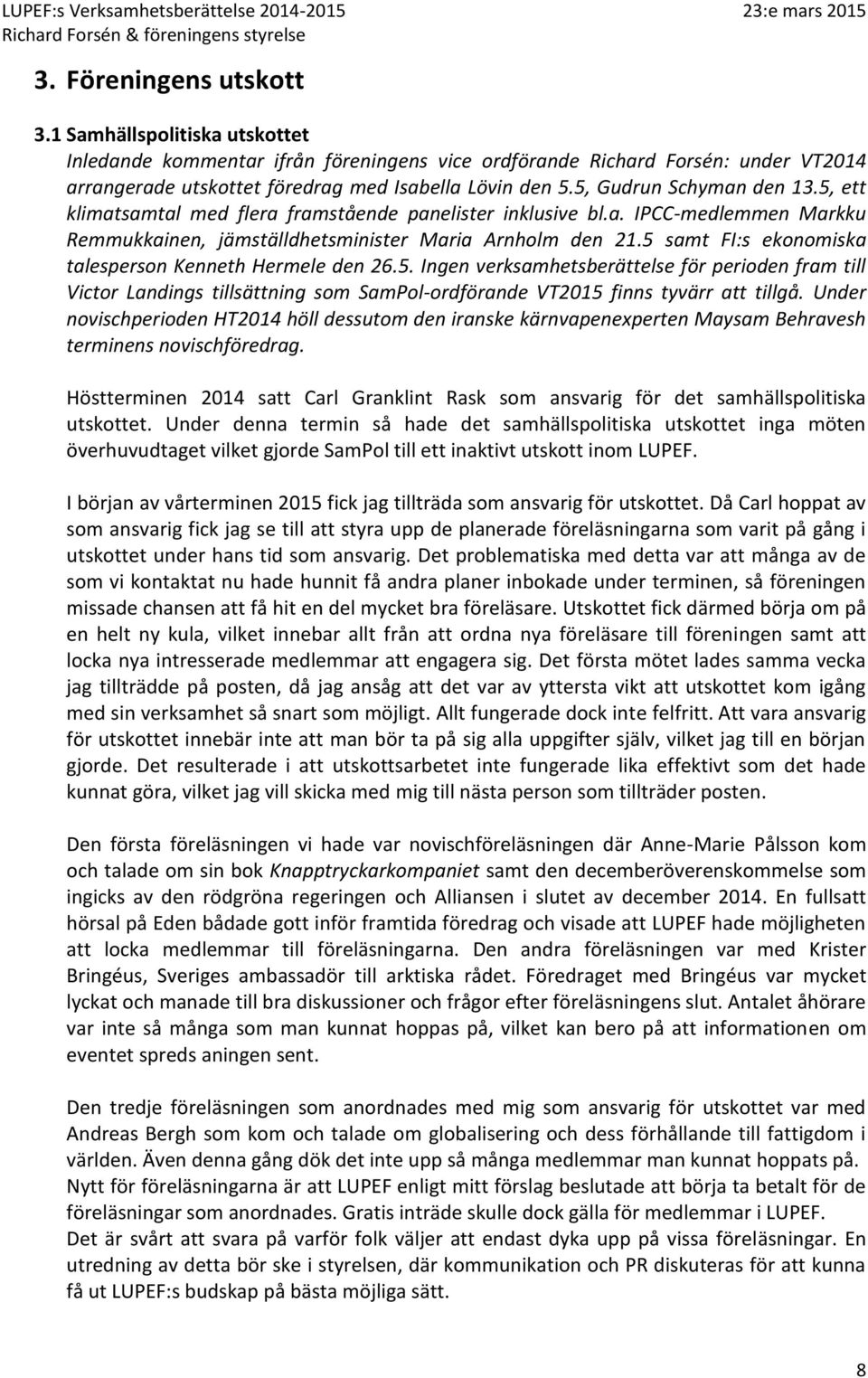 5 samt FI:s ekonomiska talesperson Kenneth Hermele den 26.5. Ingen verksamhetsberättelse för perioden fram till Victor Landings tillsättning som SamPol-ordförande VT2015 finns tyvärr att tillgå.