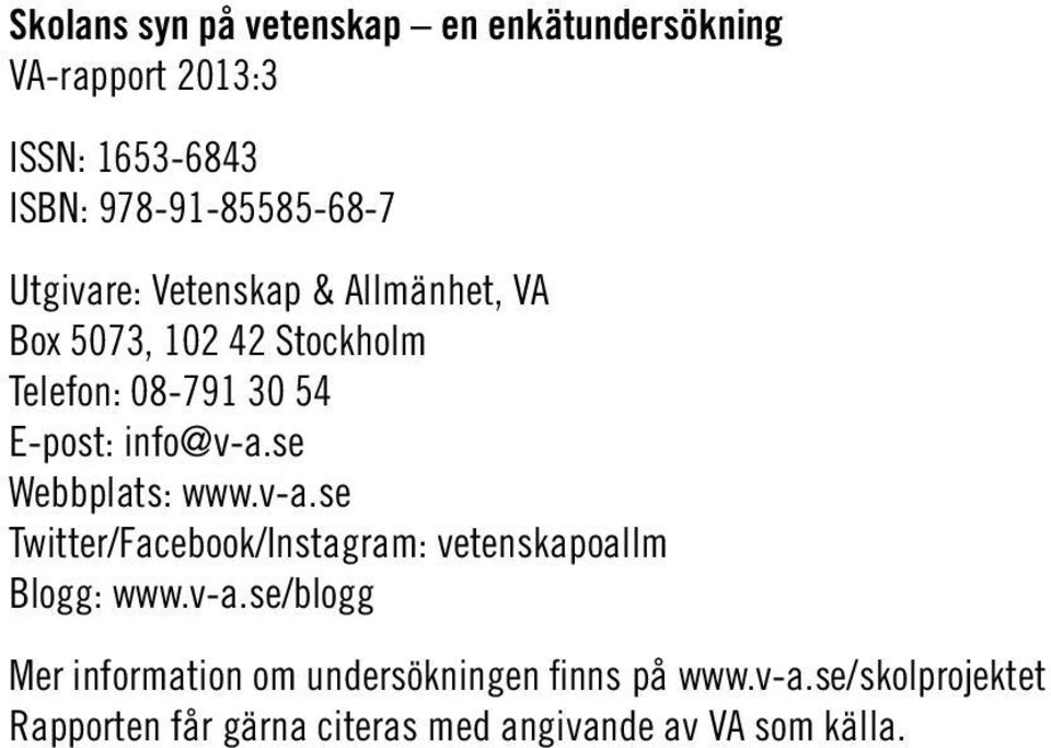 se Webbplats: www.v-a.se Twitter/Facebook/Instagram: vetenskapoallm Blogg: www.v-a.se/blogg Mer information om undersökningen finns på www.