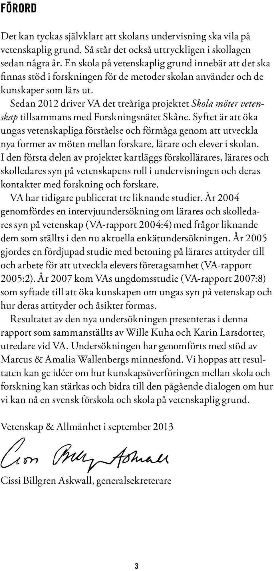 Sedan 2012 driver VA det treåriga projektet Skola möter vetenskap tillsammans med Forskningsnätet Skåne.