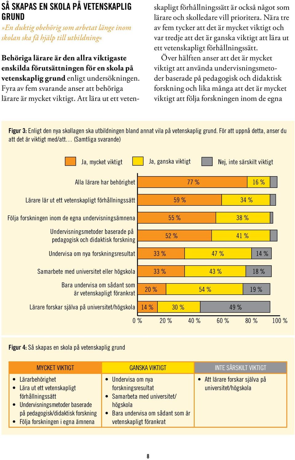 Att lära ut ett vetenskapligt förhållningssätt är också något som lärare och skolledare vill prioritera.