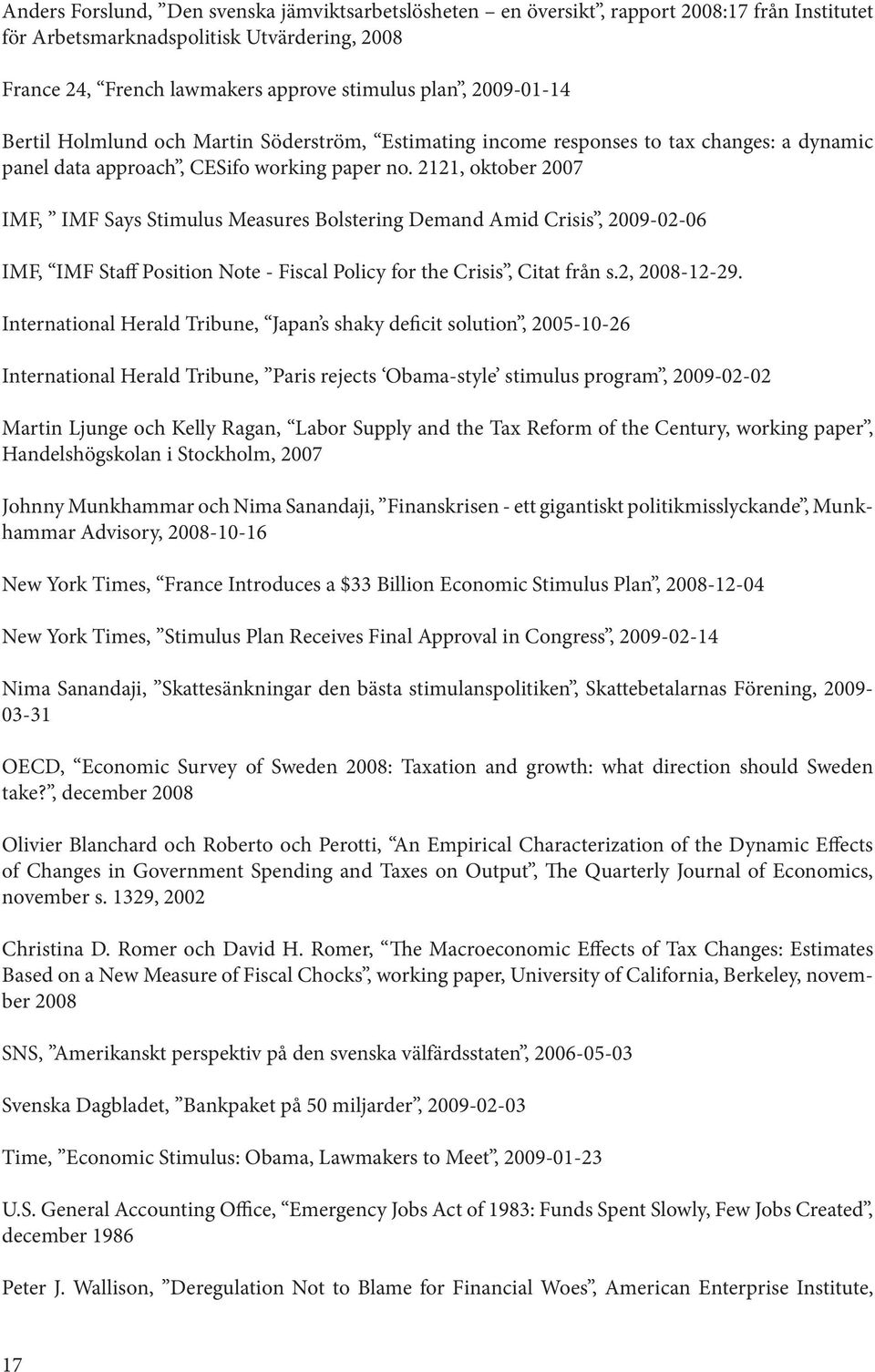 2121, oktober 2007 IMF, IMF Says Stimulus Measures Bolstering Demand Amid Crisis, 2009-02-06 IMF, IMF Staff Position Note - Fiscal Policy for the Crisis, Citat från s.2, 2008-12-29.