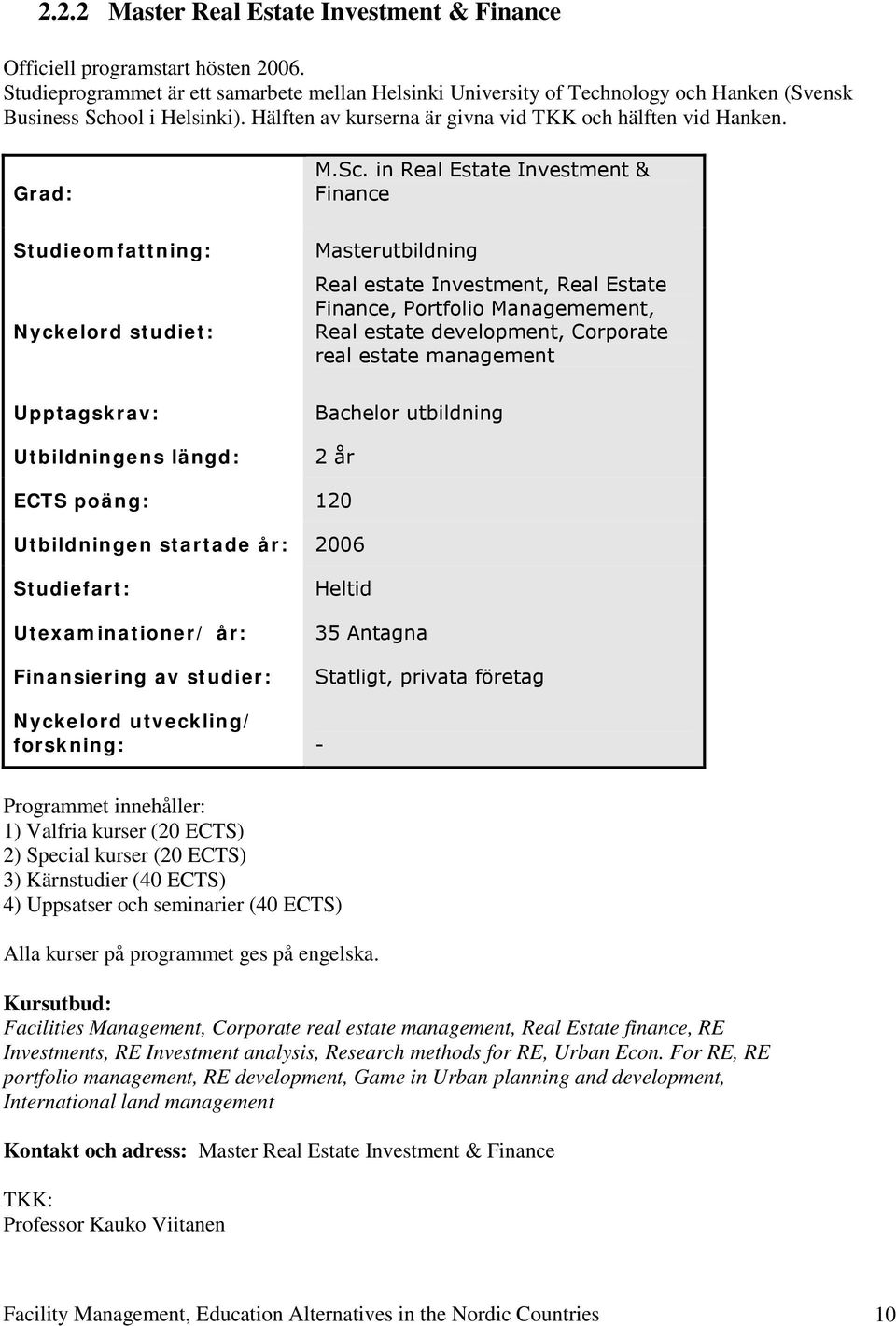 ool i Helsinki). Hälften av kurserna är givna vid TKK och hälften vid Hanken. Grad: M.Sc.