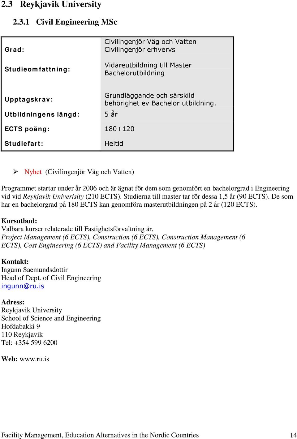 5 år ECTS poäng: 180+120 Studiefart: Heltid Nyhet (Civilingenjör Väg och Vatten) Programmet startar under år 2006 och är ägnat för dem som genomfört en bachelorgrad i Engineering vid vid Reykjavik