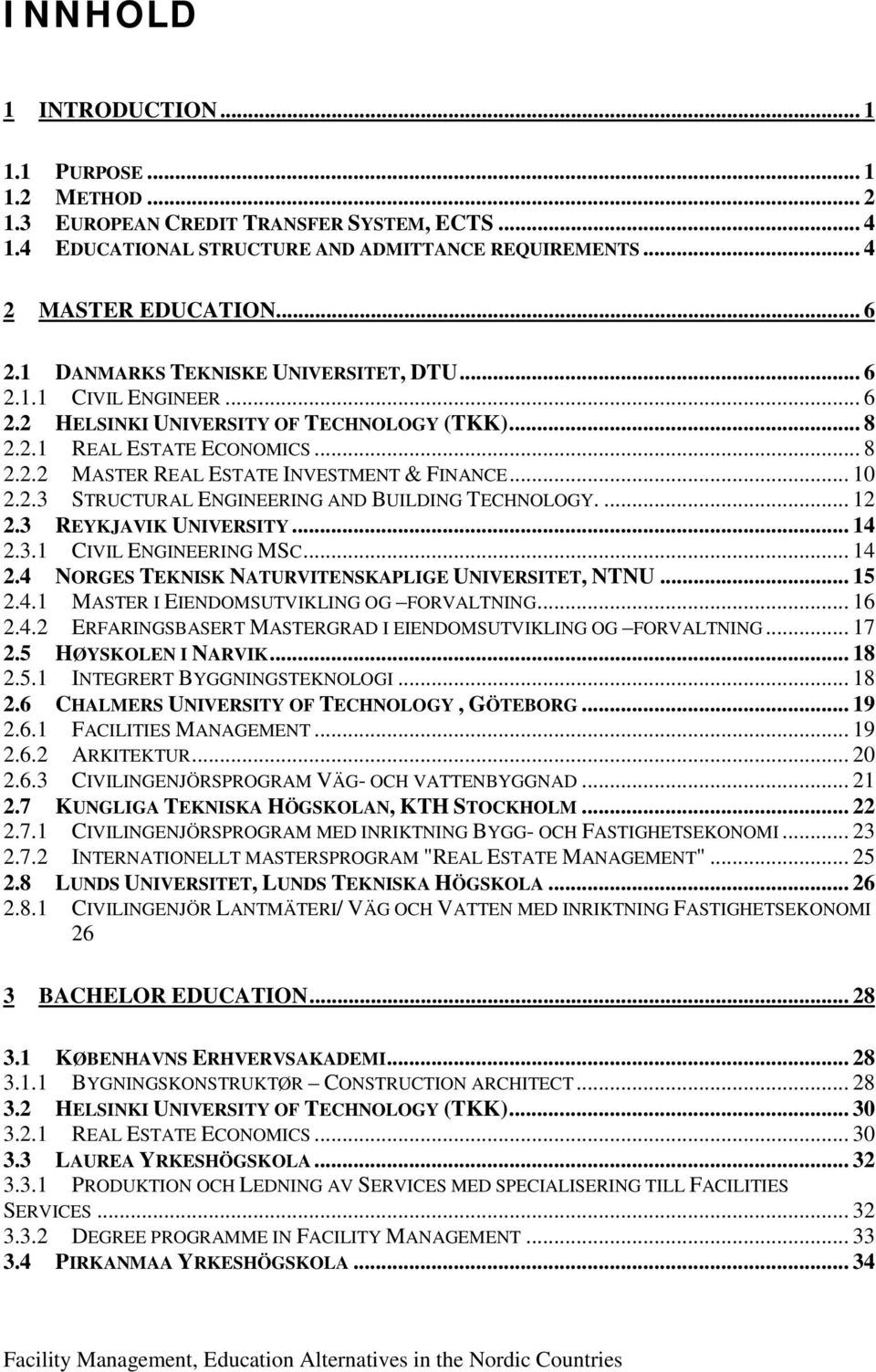 .. 10 2.2.3 STRUCTURAL ENGINEERING AND BUILDING TECHNOLOGY.... 12 2.3 REYKJAVIK UNIVERSITY... 14 2.3.1 CIVIL ENGINEERING MSC... 14 2.4 NORGES TEKNISK NATURVITENSKAPLIGE UNIVERSITET, NTNU... 15 2.4.1 MASTER I EIENDOMSUTVIKLING OG FORVALTNING.