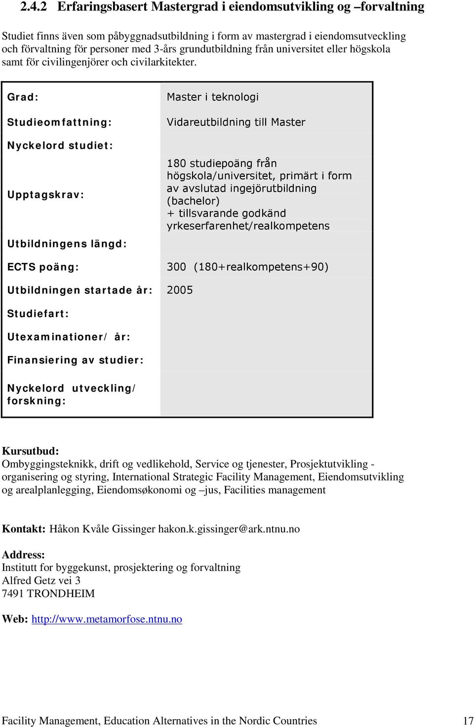 Grad: Studieomfattning: Nyckelord studiet: Upptagskrav: Utbildningens längd: ECTS poäng: Master i teknologi Vidareutbildning till Master 180 studiepoäng från högskola/universitet, primärt i form av