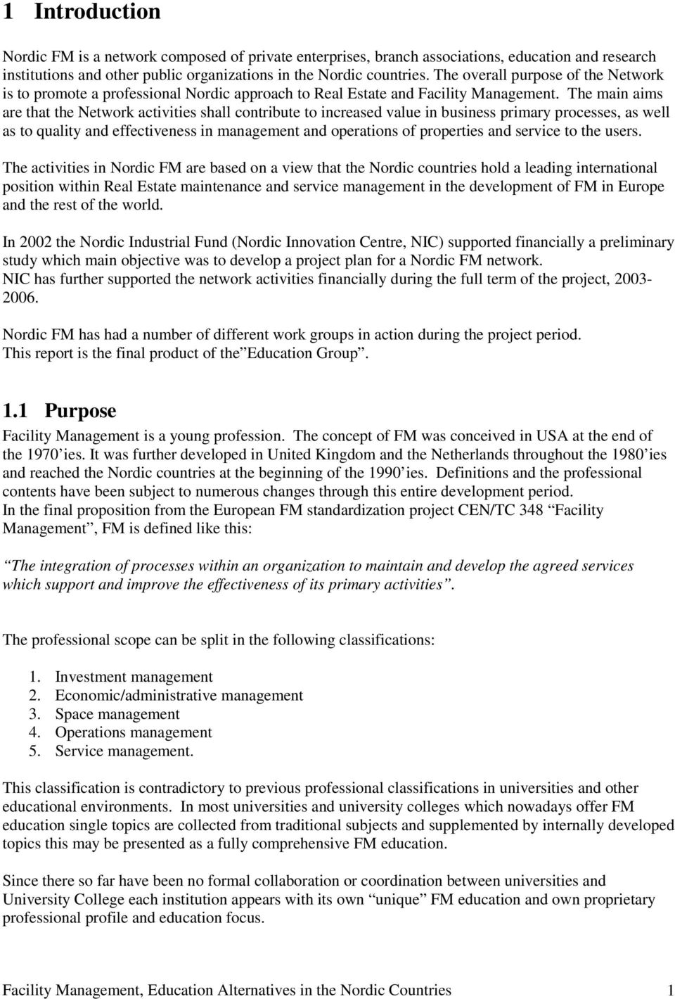 The main aims are that the Network activities shall contribute to increased value in business primary processes, as well as to quality and effectiveness in management and operations of properties and