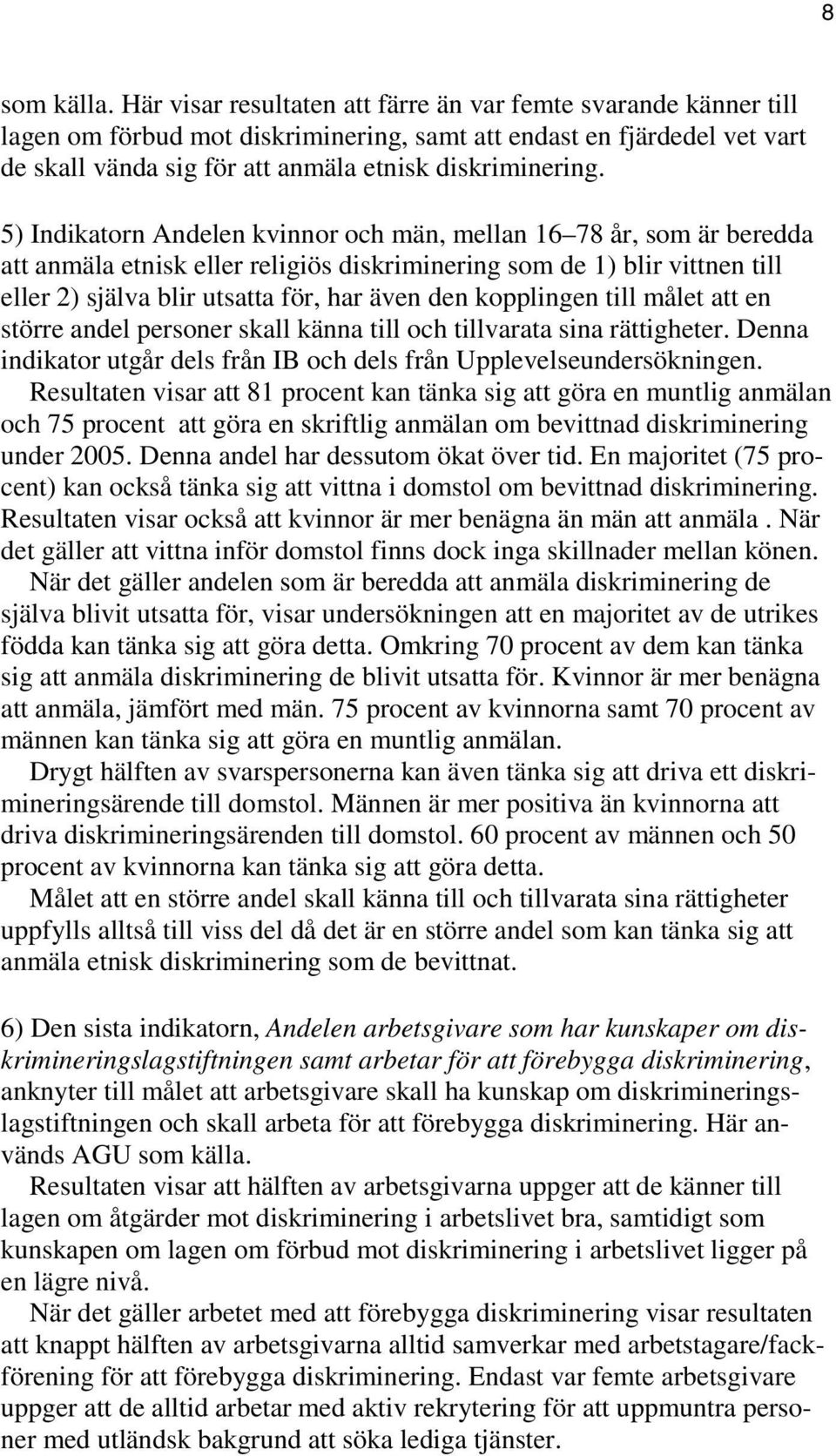 5) Indikatorn Andelen kvinnor och män, mellan 16 78 år, som är beredda att anmäla etnisk eller religiös diskriminering som de 1) blir vittnen till eller 2) själva blir utsatta för, har även den