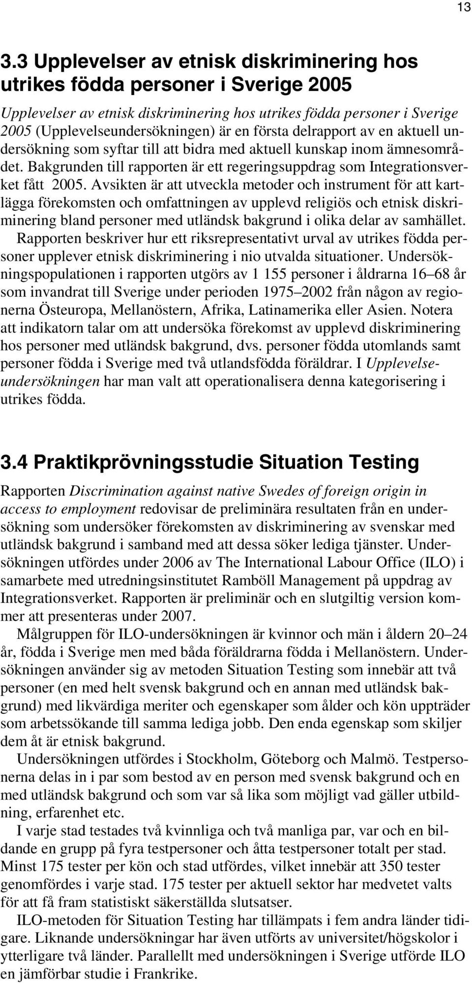 Avsikten är att utveckla metoder och instrument för att kartlägga förekomsten och omfattningen av upplevd religiös och etnisk diskriminering bland personer med utländsk bakgrund i olika delar av