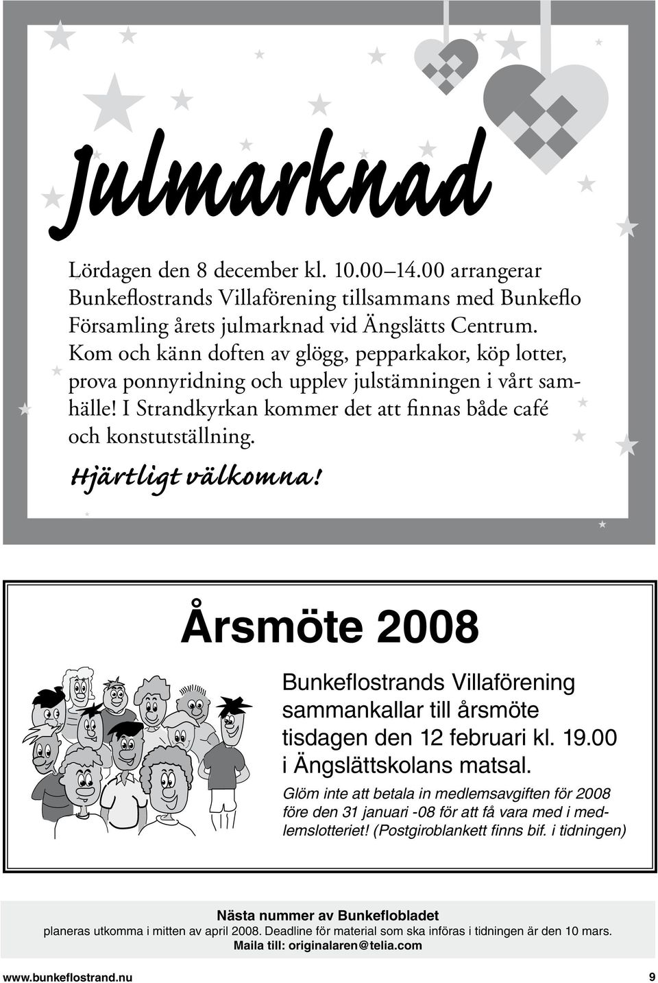 Hjärtligt välkomna! Årsmöte 2008 Bunkeflostrands Villaförening sammankallar till årsmöte tisdagen den 12 februari kl. 19.00 i Ängslättskolans matsal.