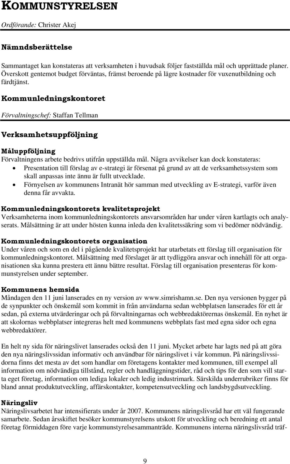 Kommunledningskontoret Förvaltningschef: Staffan Tellman Verksamhetsuppföljning Måluppföljning Förvaltningens arbete bedrivs utifrån uppställda mål.