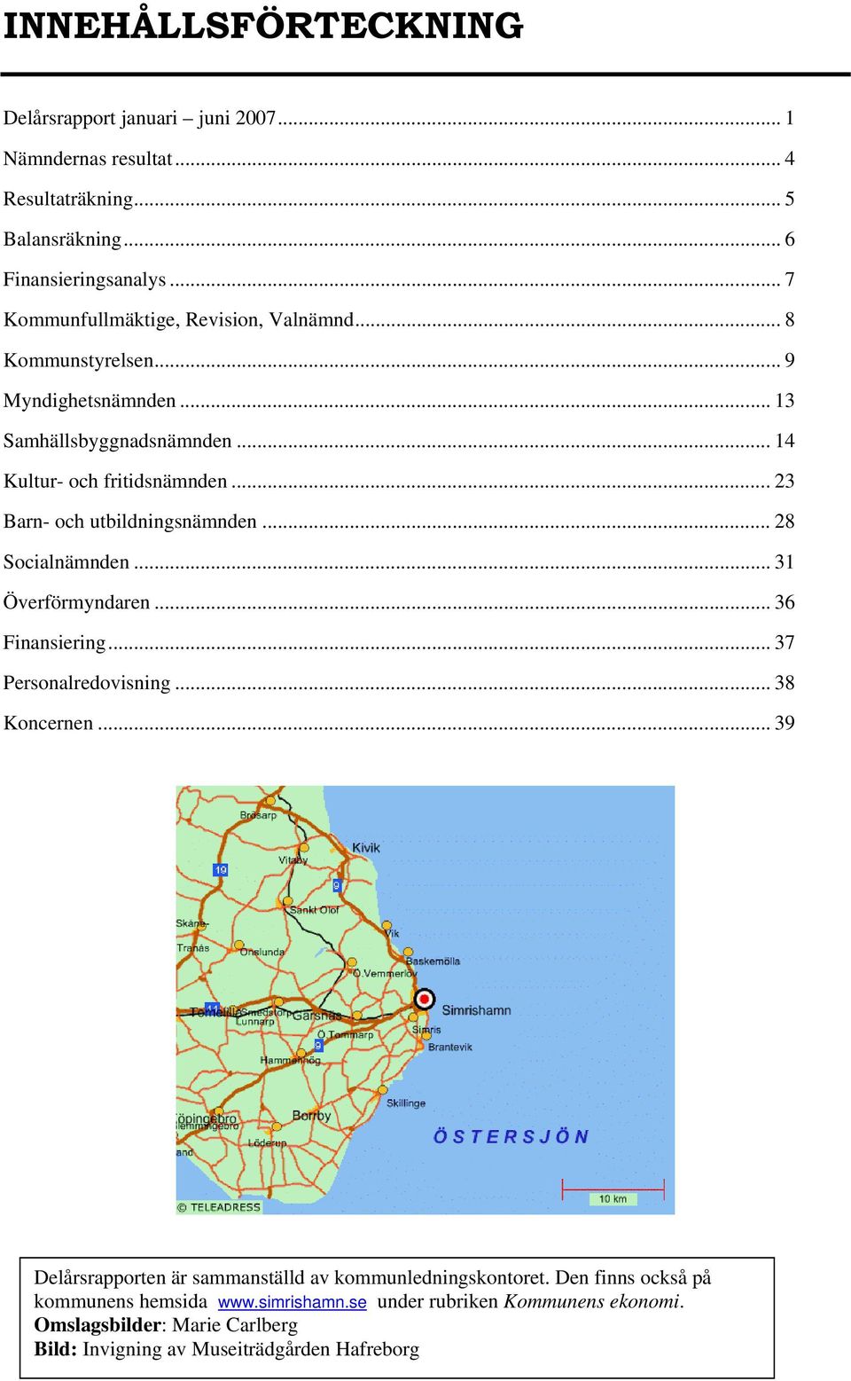 .. 23 Barn- och utbildningsnämnden... 28 Socialnämnden... 31 Överförmyndaren... 36 Finansiering... 37 Personalredovisning... 38 Koncernen.