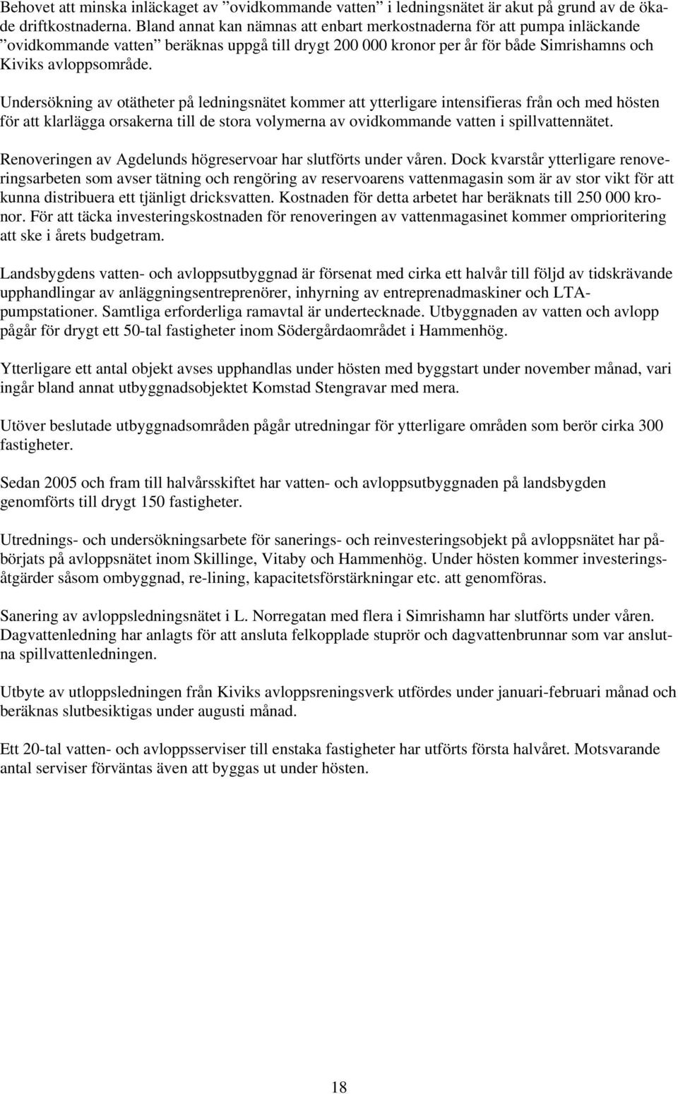 Undersökning av otätheter på ledningsnätet kommer att ytterligare intensifieras från och med hösten för att klarlägga orsakerna till de stora volymerna av ovidkommande vatten i spillvattennätet.