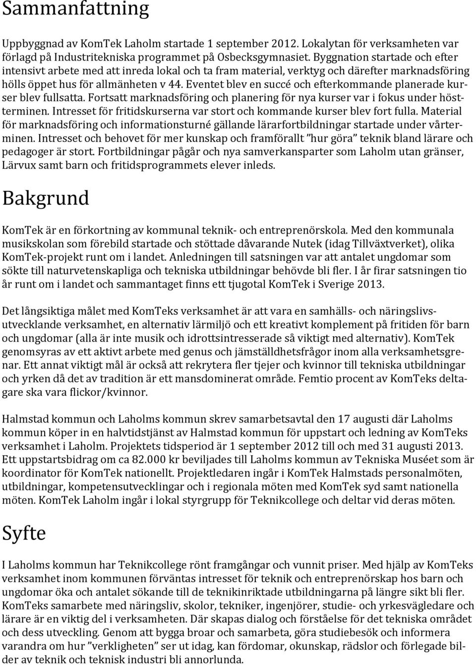 Eventet blev en succé och efterkommande planerade kurser blev fullsatta. Fortsatt marknadsföring och planering för nya kurser var i fokus under höstterminen.