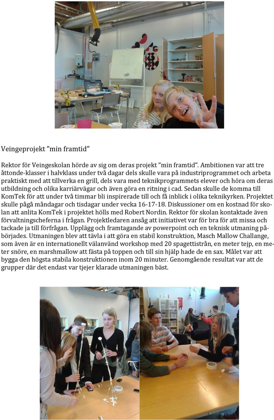 höra om deras utbildning och olika karriärvägar och även göra en ritning i cad. Sedan skulle de komma till KomTek för att under två timmar bli inspirerade till och få inblick i olika teknikyrken.