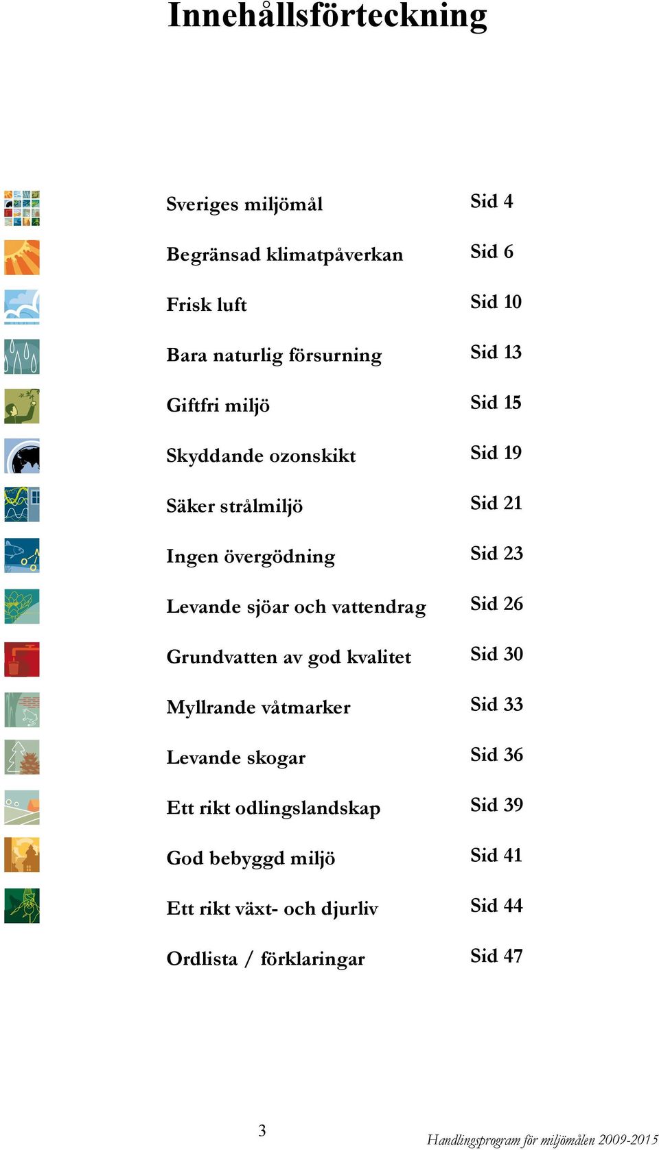 Levande skogar Ett rikt odlingslandskap God bebyggd miljö Ett rikt växt- och djurliv Ordlista / förklaringar Sid 4 Sid 6 Sid