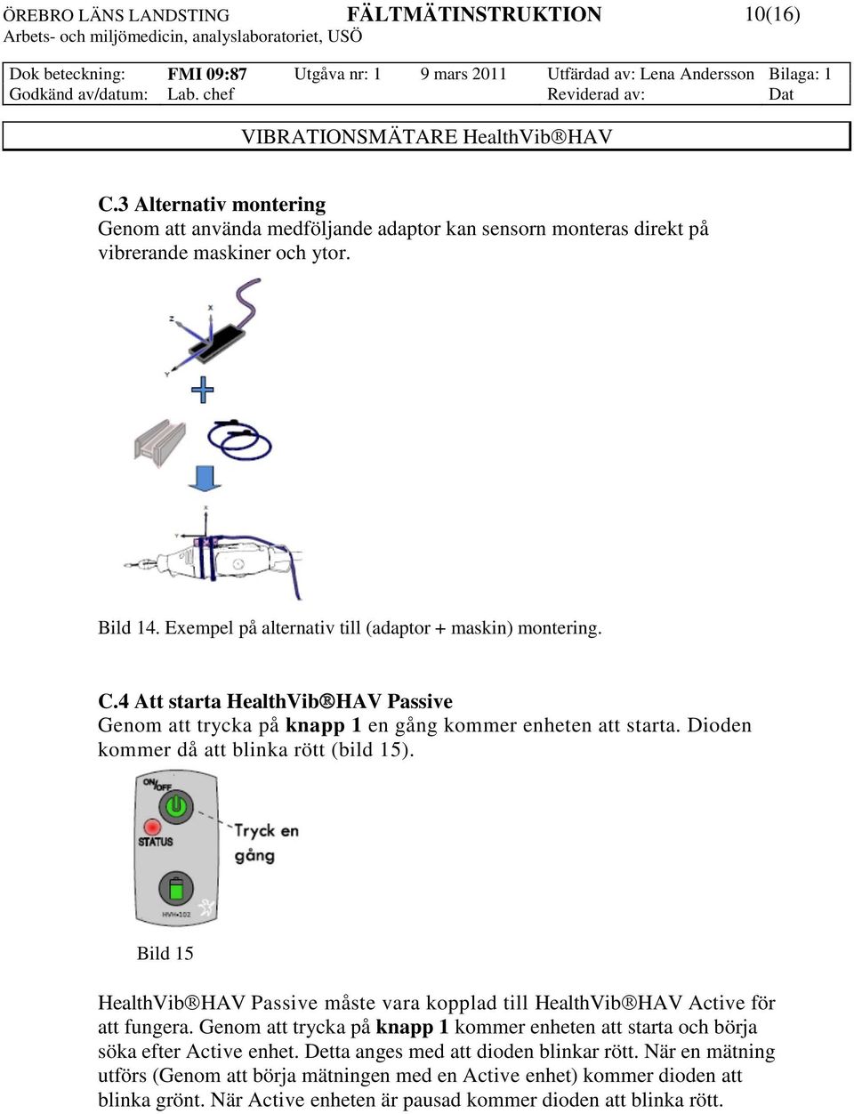 Dioden kommer då att blinka rött (bild 15). Bild 15 HealthVib HAV Passive måste vara kopplad till HealthVib HAV Active för att fungera.