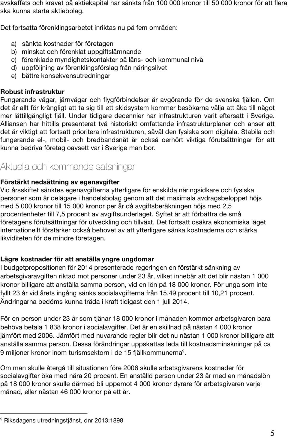 d) uppföljning av förenklingsförslag från näringslivet e) bättre konsekvensutredningar Robust infrastruktur Fungerande vägar, järnvägar och flygförbindelser är avgörande för de svenska fjällen.