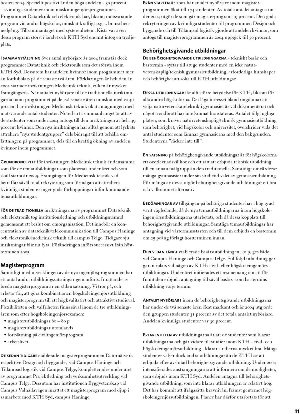 Tillsammantaget med systerenheten i Kista var även dessa program störst i landet och KTH Syd ensamt intog en tredjeplats.