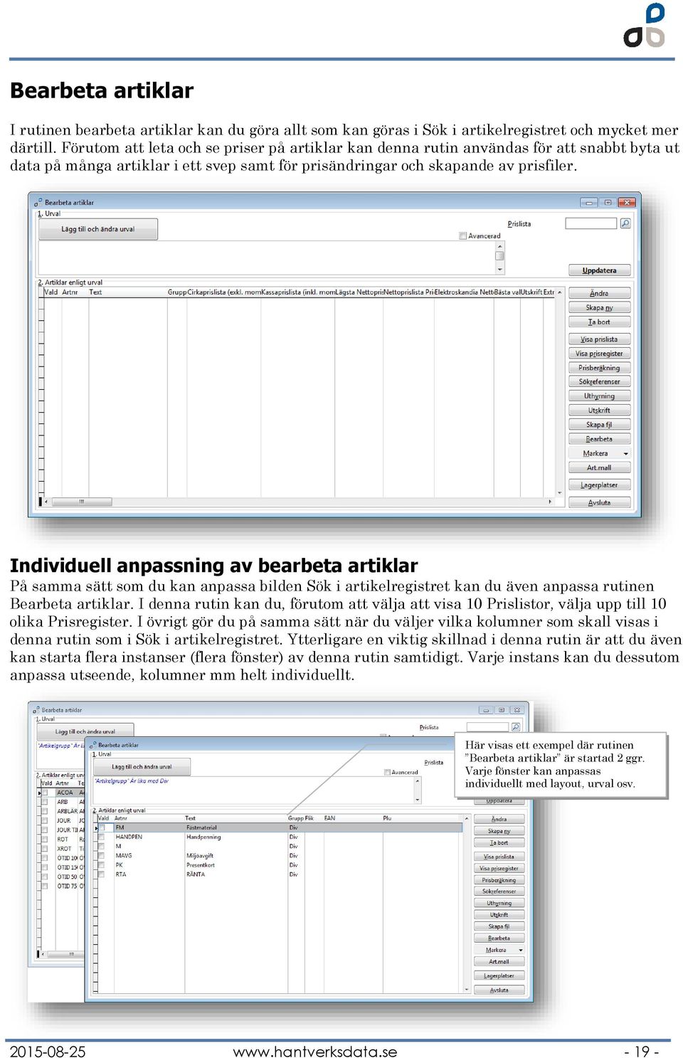 Individuell anpassning av bearbeta artiklar På samma sätt som du kan anpassa bilden Sök i artikelregistret kan du även anpassa rutinen Bearbeta artiklar.